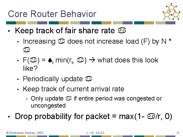 Core Router Behavior • Keep track of fair share rate • • Increasing does