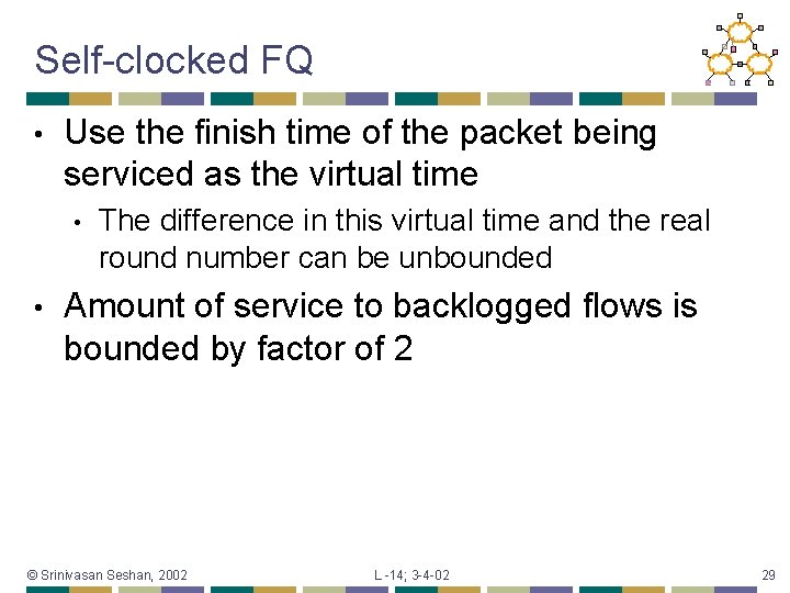 Self-clocked FQ • Use the finish time of the packet being serviced as the