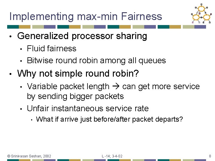 Implementing max-min Fairness • Generalized processor sharing • • • Fluid fairness Bitwise round