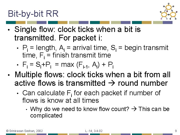 Bit-by-bit RR • Single flow: clock ticks when a bit is transmitted. For packet