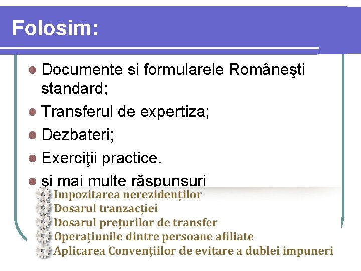 Folosim: l Documente si formularele Româneşti standard; l Transferul de expertiza; l Dezbateri; l