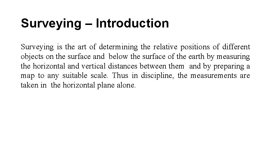 Surveying – Introduction Surveying is the art of determining the relative positions of different