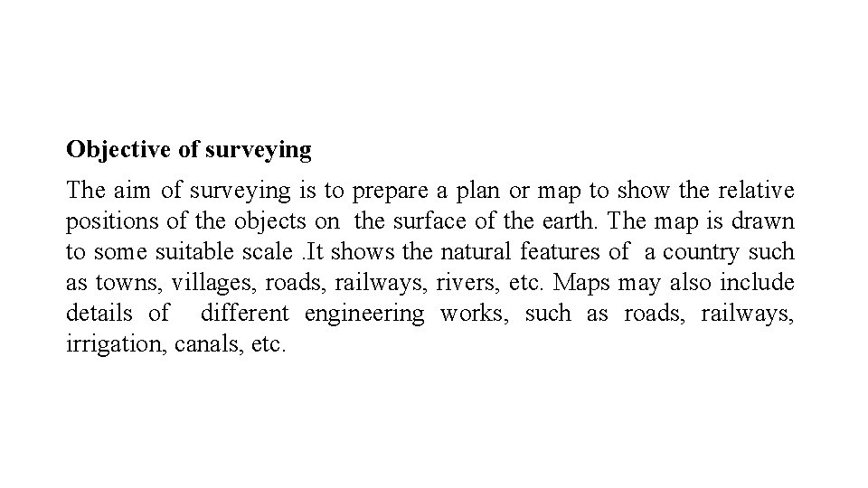 Objective of surveying The aim of surveying is to prepare a plan or map