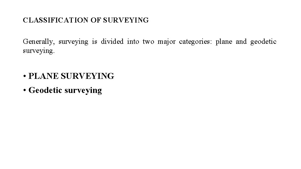CLASSIFICATION OF SURVEYING Generally, surveying is divided into two major categories: plane and geodetic