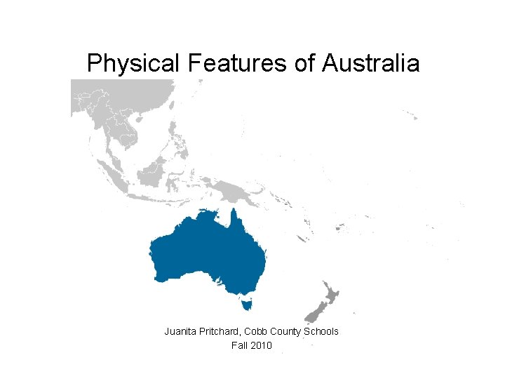 Physical Features of Australia Juanita Pritchard, Cobb County Schools Fall 2010 