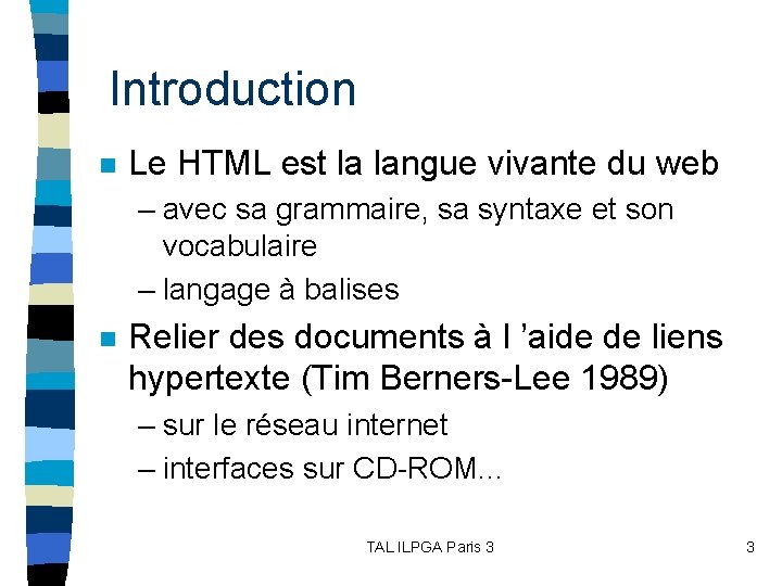 Introduction n Le HTML est la langue vivante du web – avec sa grammaire,