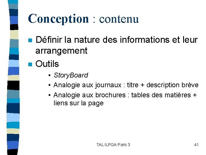 Conception : contenu n n Définir la nature des informations et leur arrangement Outils