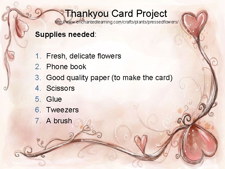 Thankyou Card Project http: //www. enchantedlearning. com/crafts/plants/pressedflowers/ Supplies needed: 1. 2. 3. 4. 5.