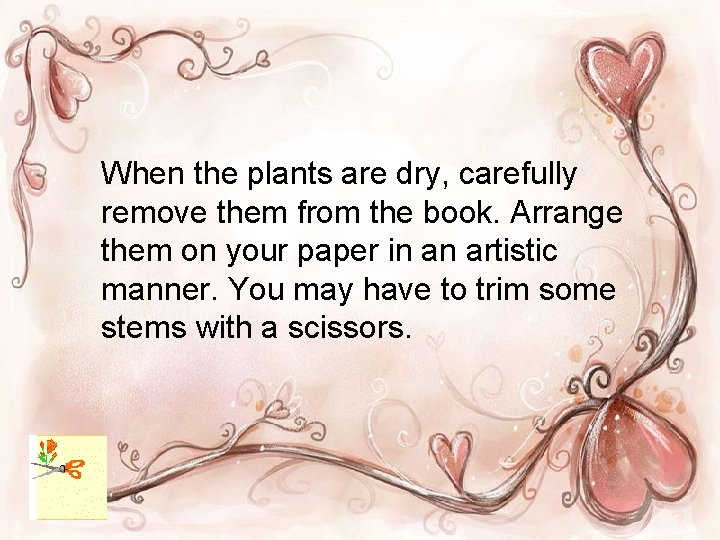 When the plants are dry, carefully remove them from the book. Arrange them on