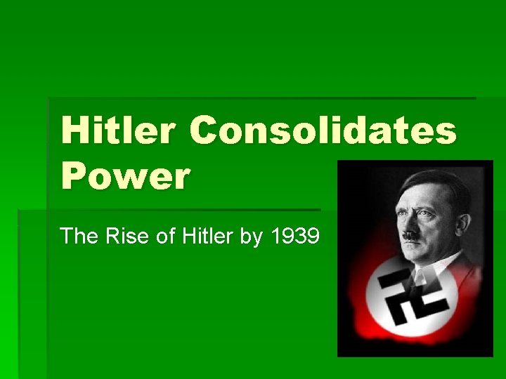 Hitler Consolidates Power The Rise of Hitler by 1939 