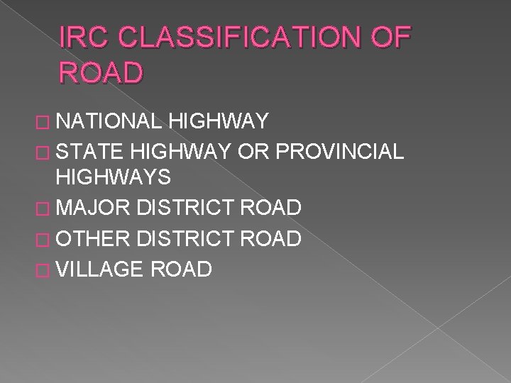 IRC CLASSIFICATION OF ROAD � NATIONAL HIGHWAY � STATE HIGHWAY OR PROVINCIAL HIGHWAYS �