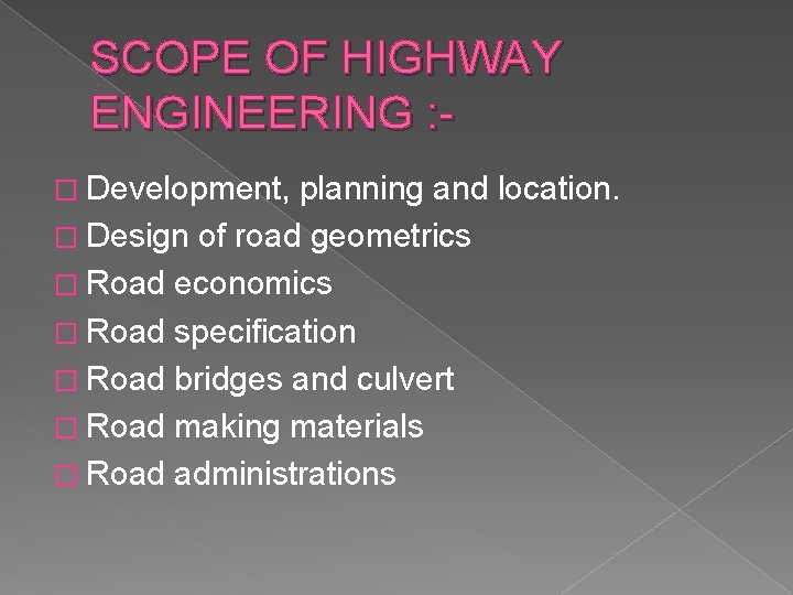 SCOPE OF HIGHWAY ENGINEERING : � Development, planning and location. � Design of road