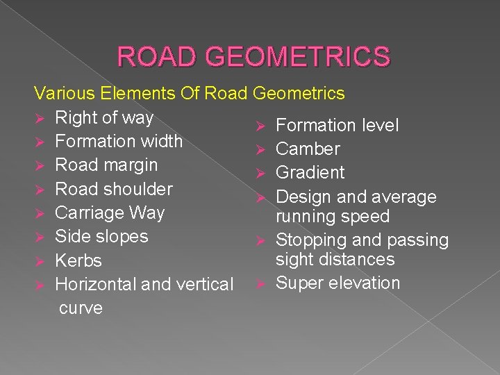 ROAD GEOMETRICS Various Elements Of Road Geometrics Ø Right of way Ø Formation level