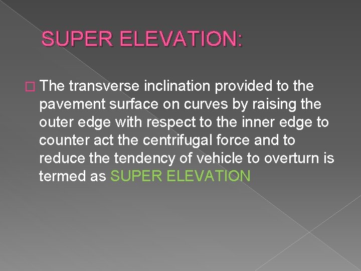 SUPER ELEVATION: � The transverse inclination provided to the pavement surface on curves by