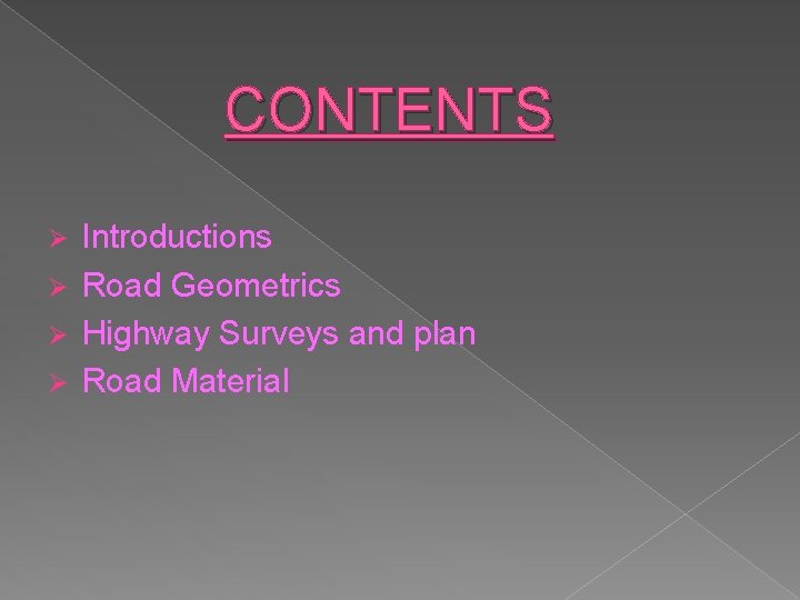 CONTENTS Introductions Ø Road Geometrics Ø Highway Surveys and plan Ø Road Material Ø