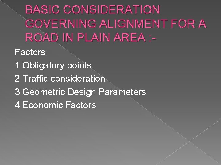 BASIC CONSIDERATION GOVERNING ALIGNMENT FOR A ROAD IN PLAIN AREA : Factors 1 Obligatory