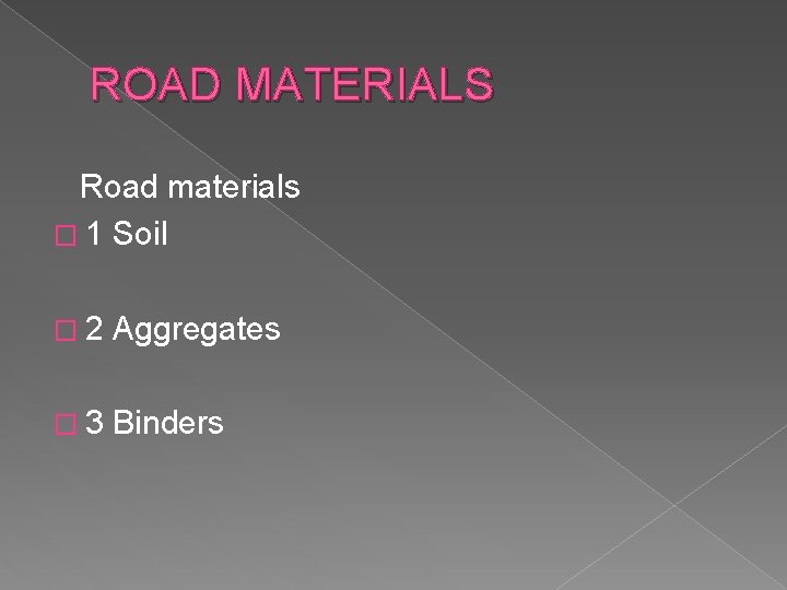 ROAD MATERIALS Road materials � 1 Soil � 2 Aggregates � 3 Binders 