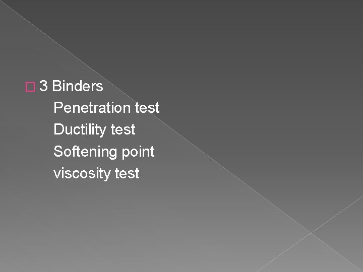 � 3 Binders Penetration test Ductility test Softening point viscosity test 