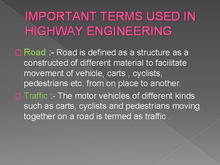 IMPORTANT TERMS USED IN HIGHWAY ENGINEERING � Road : - Road is defined as