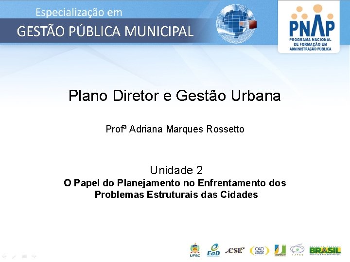 Plano Diretor e Gestão Urbana Profª Adriana Marques Rossetto Unidade 2 O Papel do