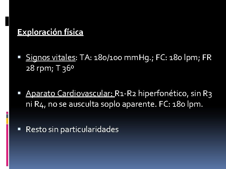 Exploración física Signos vitales: TA: 180/100 mm. Hg. ; FC: 180 lpm; FR 28