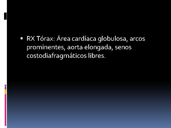  RX Tórax: Área cardíaca globulosa, arcos prominentes, aorta elongada, senos costodiafragmáticos libres. 