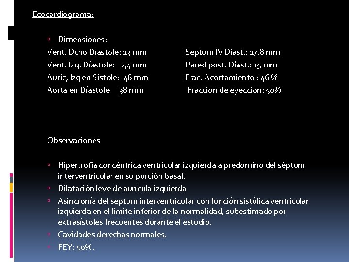 Ecocardiograma: Dimensiones: Vent. Dcho Díastole: 13 mm Vent. Izq. Díastole: 44 mm Auríc, Izq