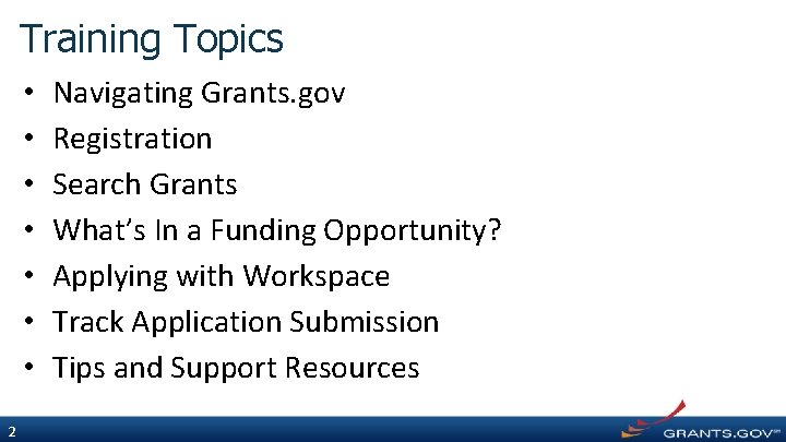 Training Topics • • 2 Navigating Grants. gov Registration Search Grants What’s In a