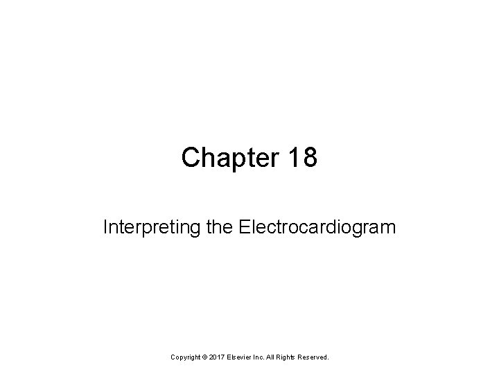 Chapter 18 Interpreting the Electrocardiogram Copyright 2017 Elsevier