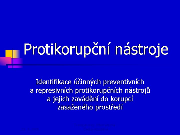 Protikorupční nástroje Identifikace účinných preventivních a represivních protikorupčních nástrojů a jejich zavádění do korupcí