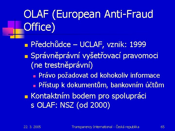 OLAF (European Anti-Fraud Office) n n Předchůdce – UCLAF, vznik: 1999 Správněprávní vyšetřovací pravomoci