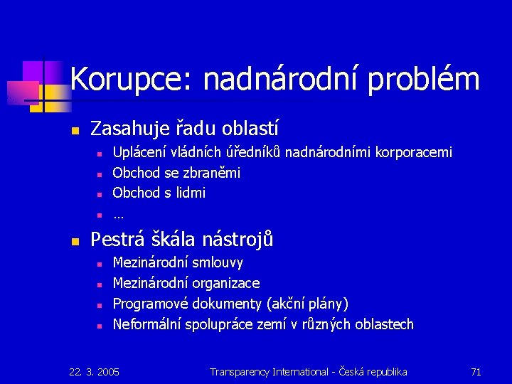 Korupce: nadnárodní problém n Zasahuje řadu oblastí n n n Uplácení vládních úředníků nadnárodními