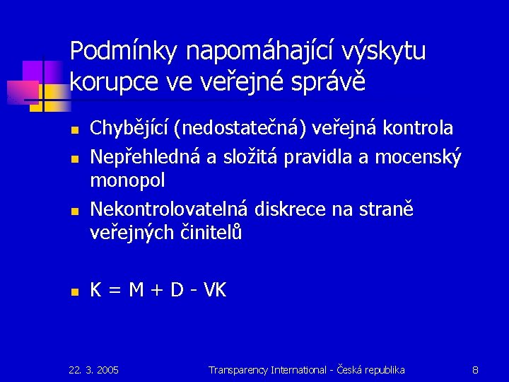 Podmínky napomáhající výskytu korupce ve veřejné správě n n Chybějící (nedostatečná) veřejná kontrola Nepřehledná