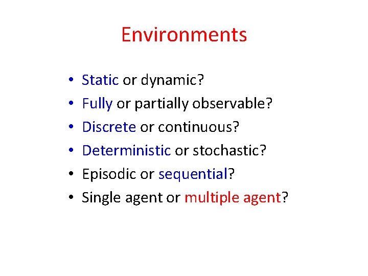 Environments • • • Static or dynamic? Fully or partially observable? Discrete or continuous?