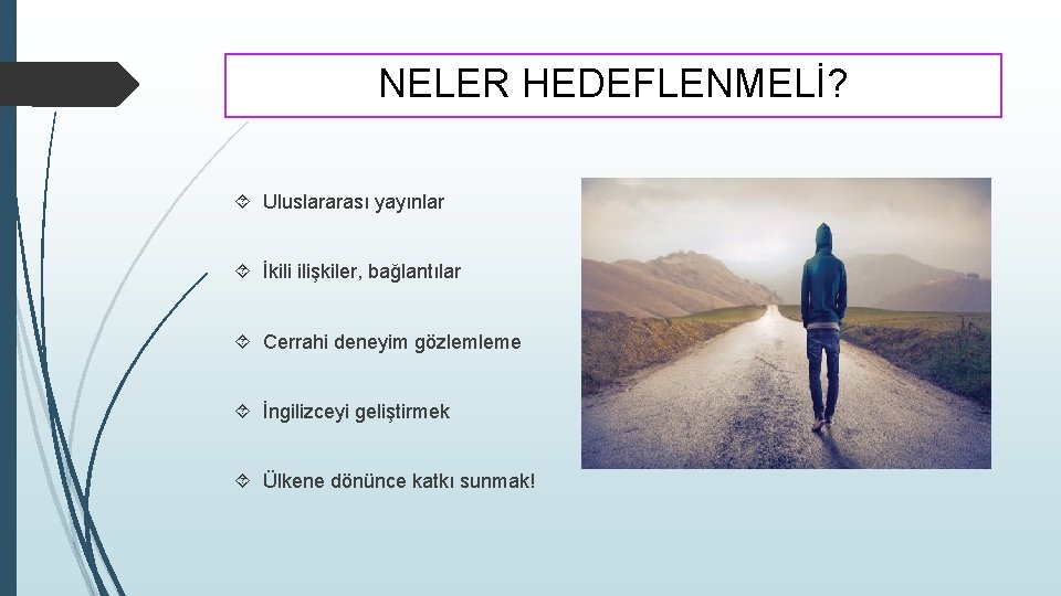 NELER HEDEFLENMELİ? Uluslararası yayınlar İkili ilişkiler, bağlantılar Cerrahi deneyim gözlemleme İngilizceyi geliştirmek Ülkene dönünce