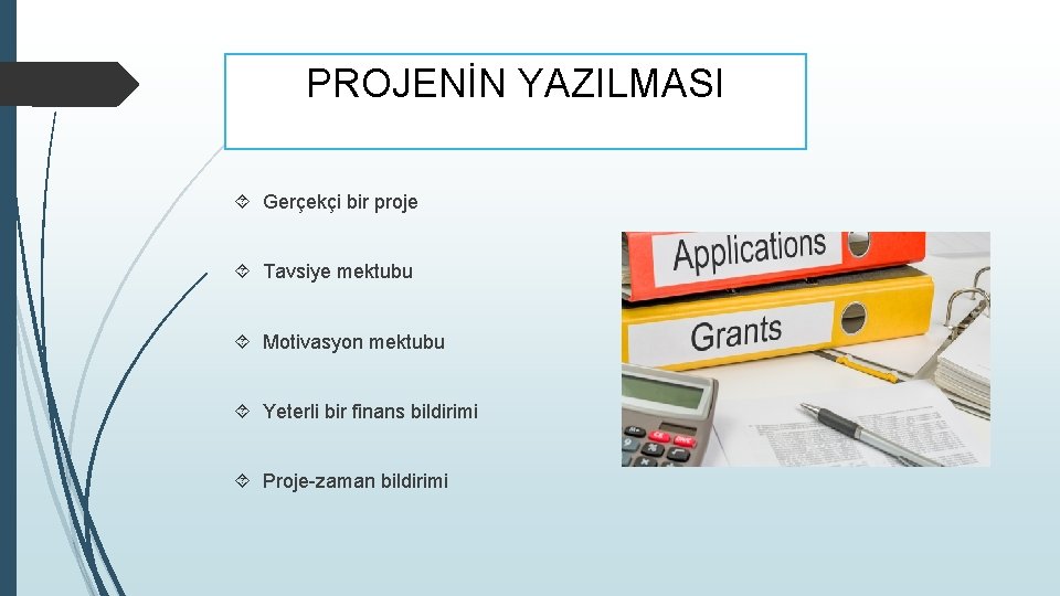 PROJENİN YAZILMASI Gerçekçi bir proje Tavsiye mektubu Motivasyon mektubu Yeterli bir finans bildirimi Proje-zaman