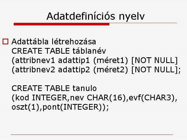 Adatdefiníciós nyelv o Adattábla létrehozása CREATE TABLE táblanév (attribnev 1 adattip 1 (méret 1)