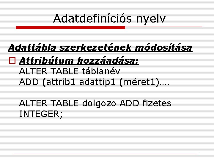 Adatdefiníciós nyelv Adattábla szerkezetének módosítása o Attribútum hozzáadása: ALTER TABLE táblanév ADD (attrib 1