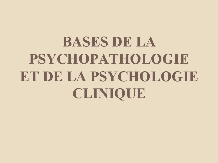BASES DE LA PSYCHOPATHOLOGIE ET DE LA PSYCHOLOGIE CLINIQUE 