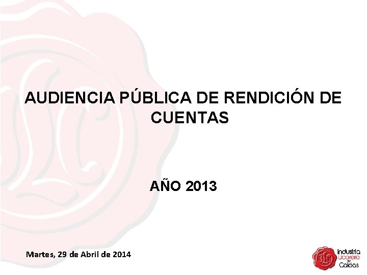 AUDIENCIA PÚBLICA DE RENDICIÓN DE CUENTAS AÑO 2013 Martes, 29 de Abril de 2014