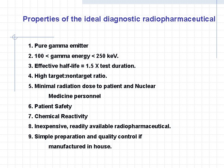 Properties of the ideal diagnostic radiopharmaceutical 1. Pure gamma emitter 2. 100 < gamma