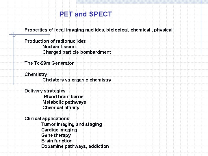 PET and SPECT Properties of ideal imaging nuclides, biological, chemical , physical Production of
