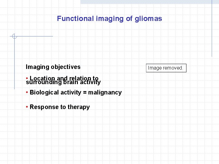 Functional imaging of gliomas Imaging objectives • Location and relation to surrounding brain activity