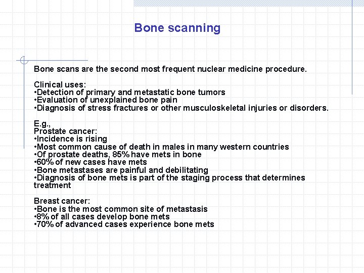 Bone scanning Bone scans are the second most frequent nuclear medicine procedure. Clinical uses: