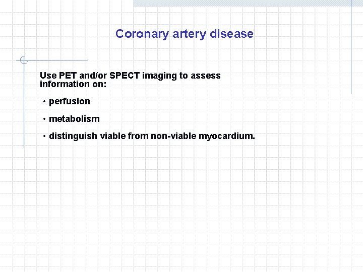 Coronary artery disease Use PET and/or SPECT imaging to assess information on: ‧perfusion ‧metabolism