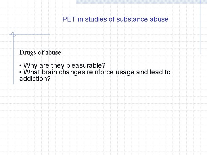 PET in studies of substance abuse Drugs of abuse • Why are they pleasurable?