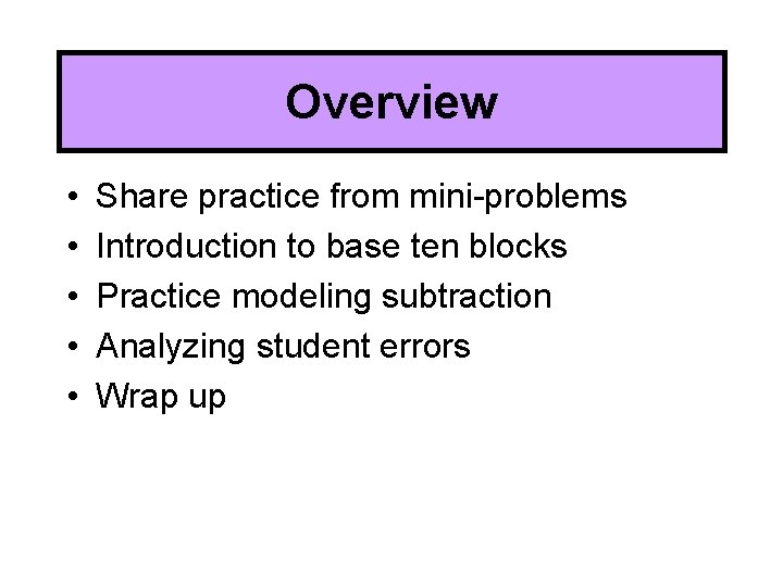 Overview • • • Share practice from mini-problems Introduction to base ten blocks Practice