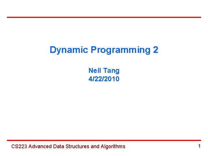 Dynamic Programming 2 Neil Tang 4/22/2010 CS 223 Advanced Data Structures and Algorithms 1