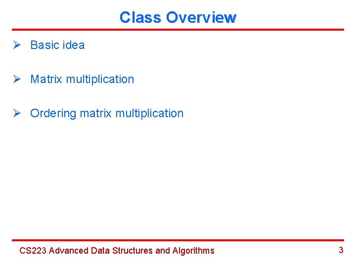 Class Overview Ø Basic idea Ø Matrix multiplication Ø Ordering matrix multiplication CS 223