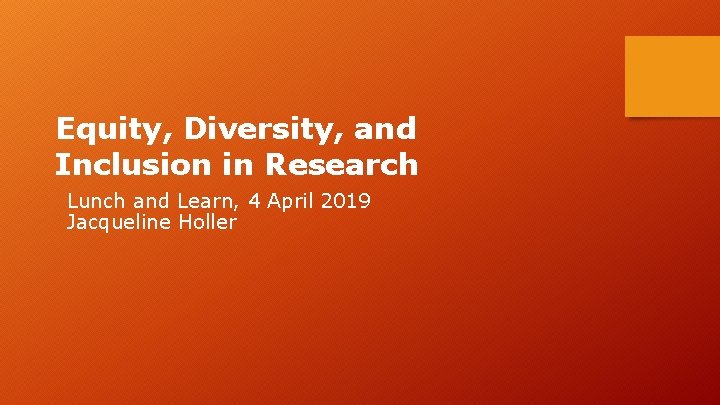 Equity, Diversity, and Inclusion in Research Lunch and Learn, 4 April 2019 Jacqueline Holler